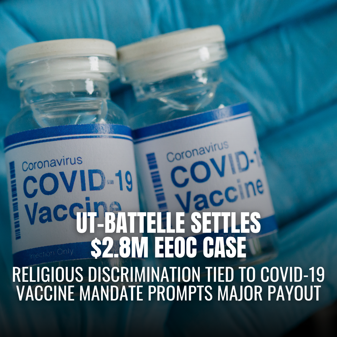 UT-Battelle to Pay $2.8 Million After EEOC Finds Religious Discrimination Over COVID-19 Vaccine Policy