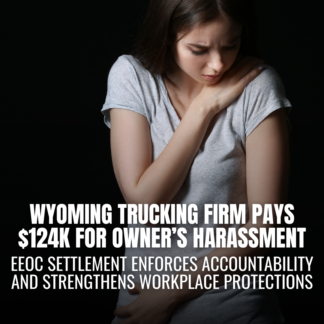 Wyoming Trucking Firm to Pay $124,000 After EEOC Finds Owner Guilty of Workplace Sexual Harassment